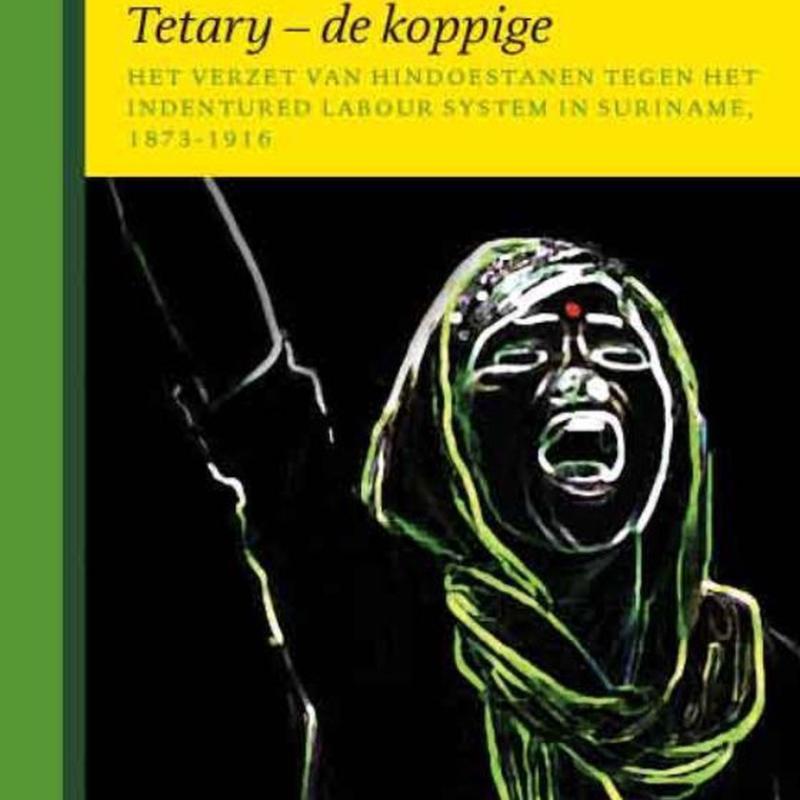 Tetary: Het verzet tegen het Indentured Labour System in Suriname, 1873-1916